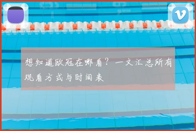 想知道欧冠在哪看？一文汇总所有观看方式与时间表