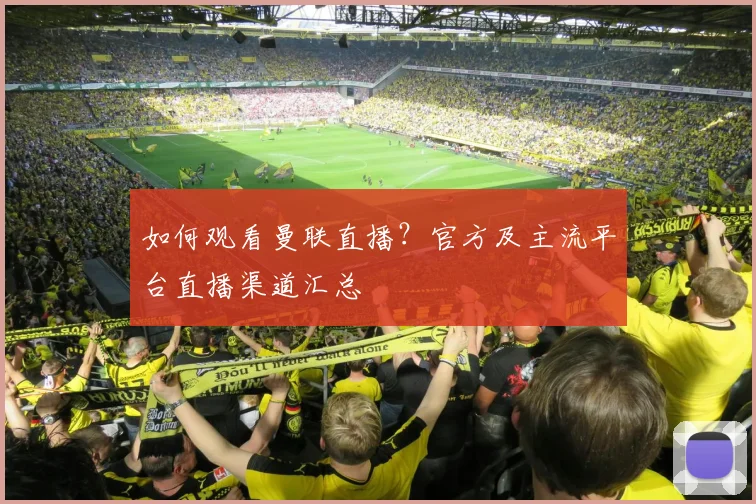 如何观看曼联直播？官方及主流平台直播渠道汇总