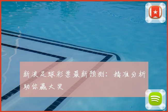 新浪足球彩票最新预测：精准分析助你赢大奖