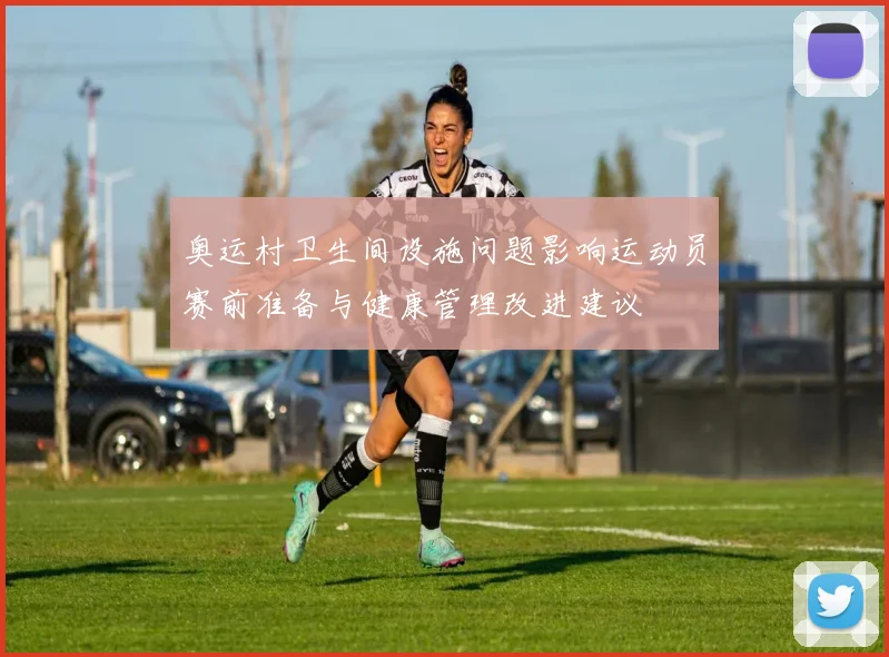 奥运村卫生间设施问题影响运动员赛前准备与健康管理改进建议