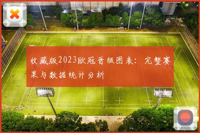 收藏版2023欧冠晋级图表：完整赛果与数据统计分析