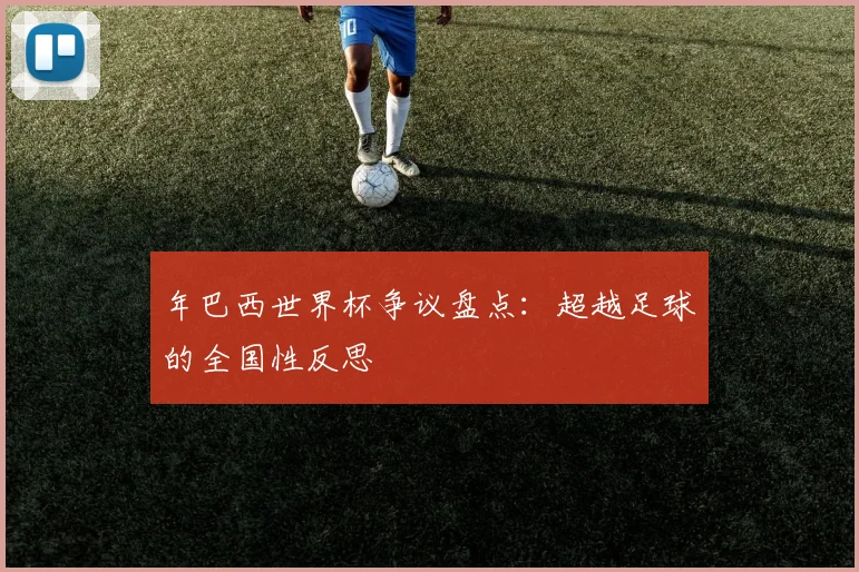 年巴西世界杯争议盘点：超越足球的全国性反思