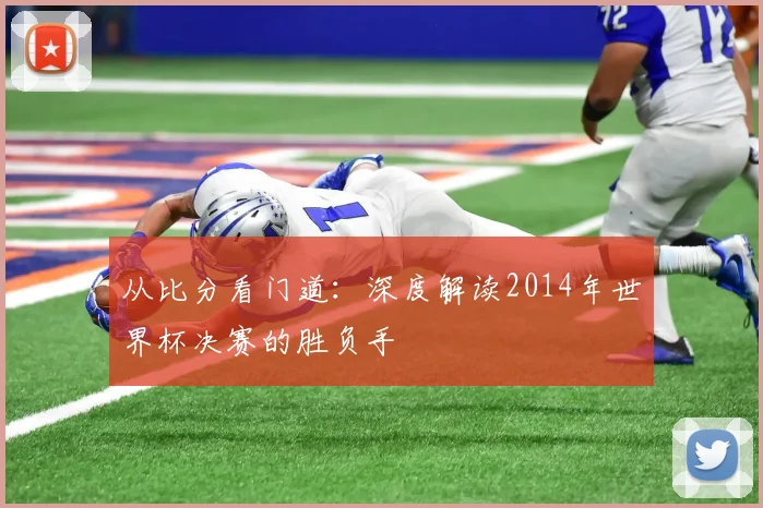 从比分看门道：深度解读2014年世界杯决赛的胜负手