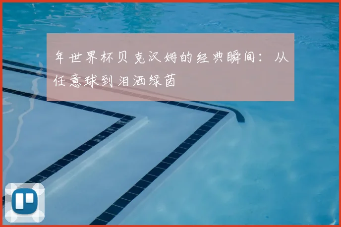 年世界杯贝克汉姆的经典瞬间:从任意球到泪洒绿茵